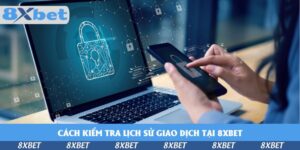cach-kiem-tra-lich-su-giao-dich-tai-8xbet